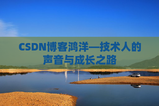 CSDN博客鸿洋—技术人的声音与成长之路 CSDN博客鸿洋—技术人的声音与成长之路